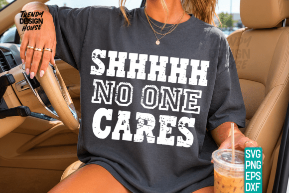 Shhhhh No One Cares Eskitme SVG Tişört Tasarımı